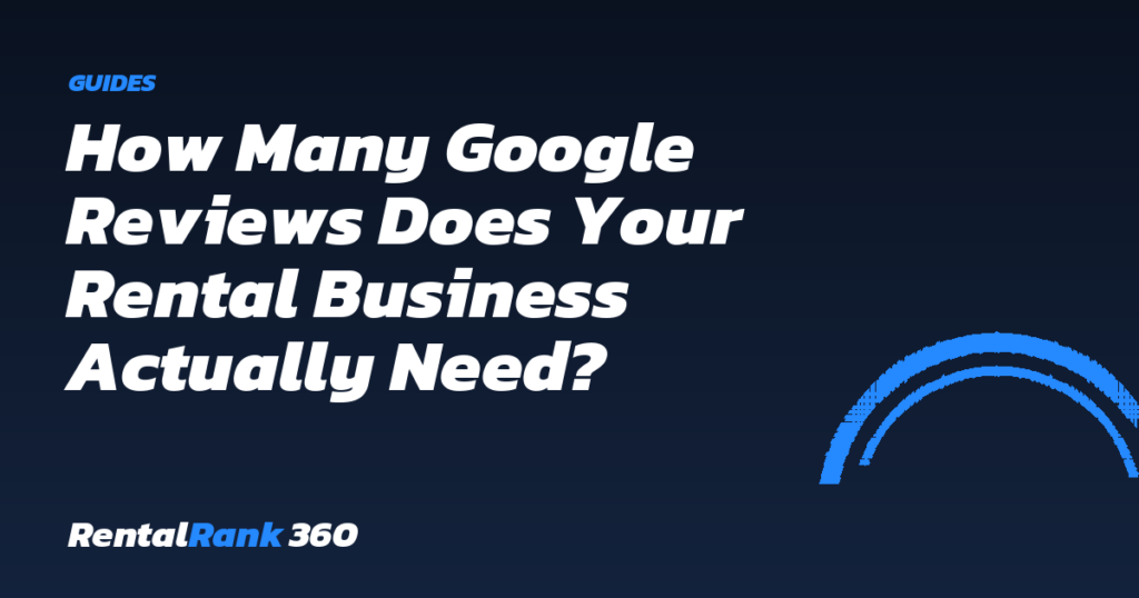 How Many Google Reviews Does Your Rental Business Actually Need?